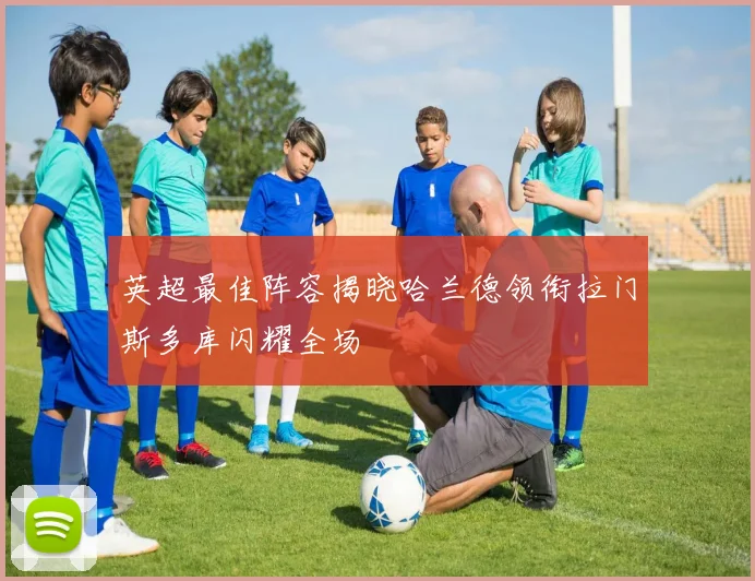 英超最佳阵容揭晓哈兰德领衔拉门斯多库闪耀全场