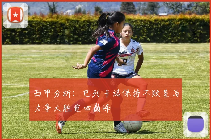 西甲分析：巴列卡诺保持不败皇马力争大胜重回巅峰