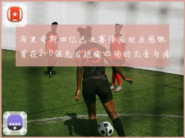 布里奇斯回忆总决赛惨痛经历感慨曾在2-0领先后连输四场的无奈与痛苦